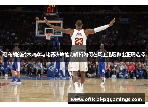 勒布朗的战术洞察与比赛决策能力解析如何在场上迅速做出正确选择