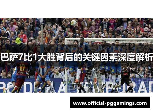 巴萨7比1大胜背后的关键因素深度解析