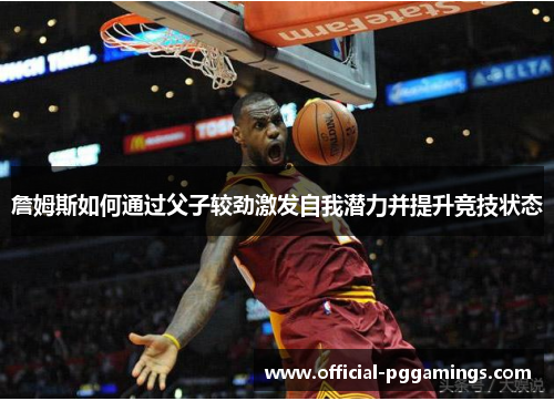 詹姆斯如何通过父子较劲激发自我潜力并提升竞技状态
