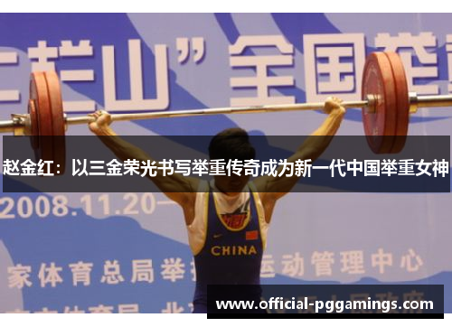 赵金红：以三金荣光书写举重传奇成为新一代中国举重女神