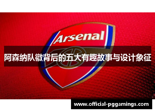 阿森纳队徽背后的五大有趣故事与设计象征