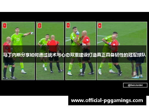 马丁内斯分享如何通过战术与心态双重建设打造真正具备韧性的冠军球队