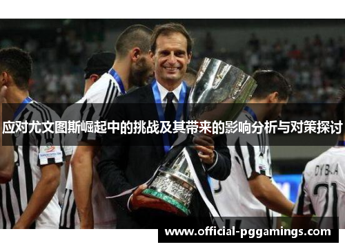 应对尤文图斯崛起中的挑战及其带来的影响分析与对策探讨