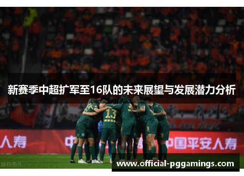 新赛季中超扩军至16队的未来展望与发展潜力分析