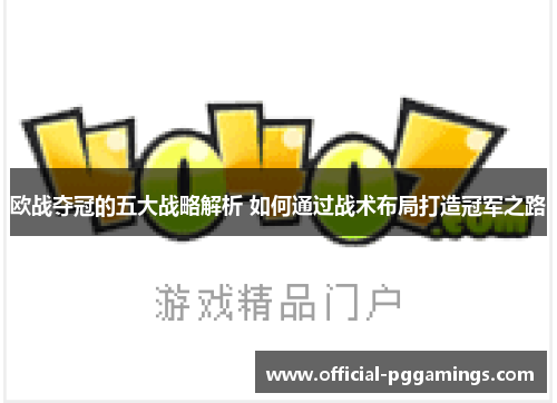 欧战夺冠的五大战略解析 如何通过战术布局打造冠军之路